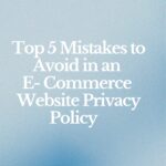 Top 5 Mistakes to Avoid in E-Commerce Website Privacy Policy