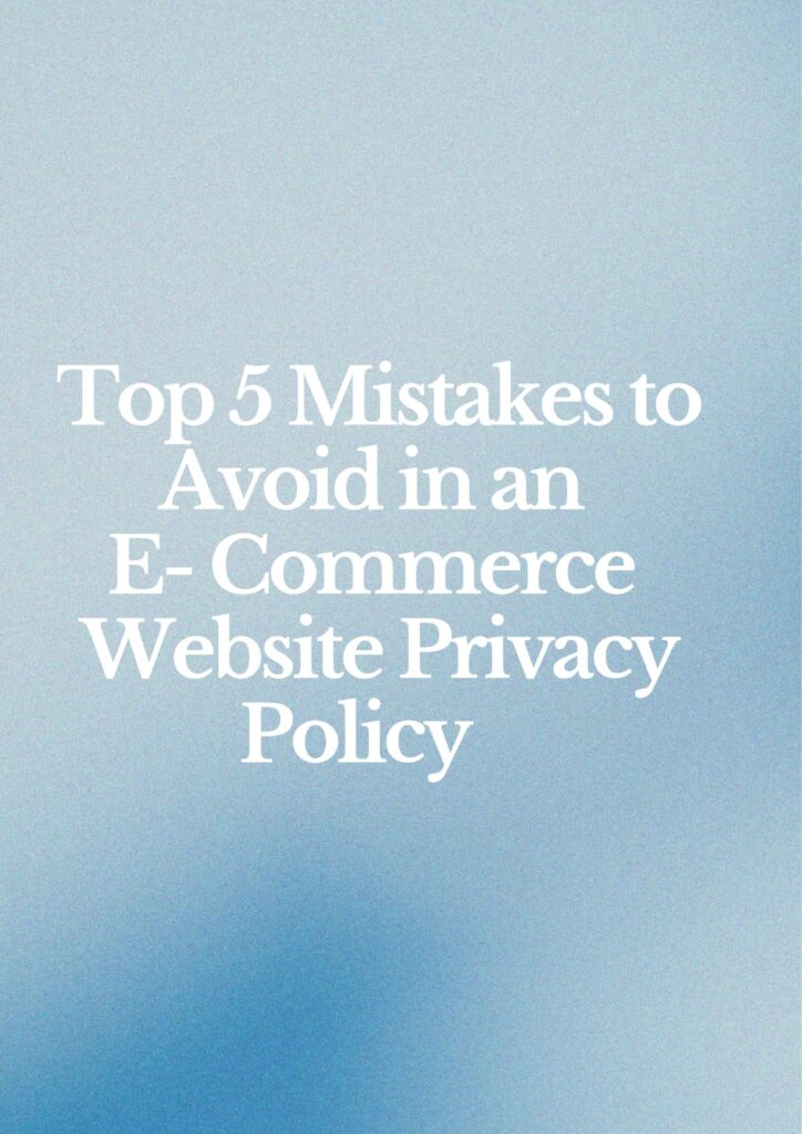 Top 5 Mistakes to Avoid in E-Commerce Website Privacy Policy